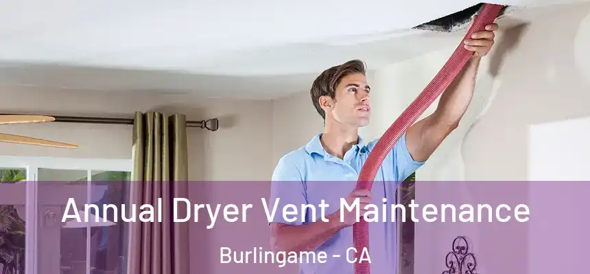  Annual Dryer Vent Maintenance Burlingame - CA