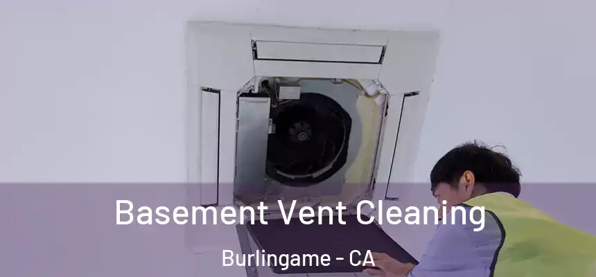  Basement Vent Cleaning Burlingame - CA