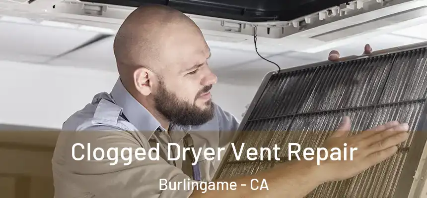  Clogged Dryer Vent Repair Burlingame - CA