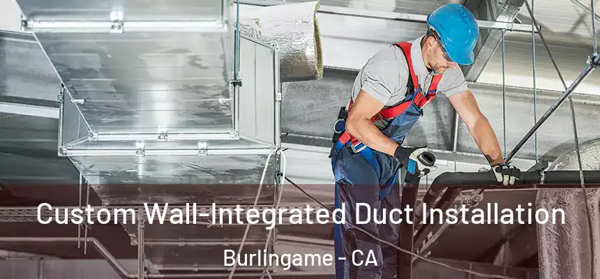 Custom Wall-Integrated Duct Installation Burlingame - CA