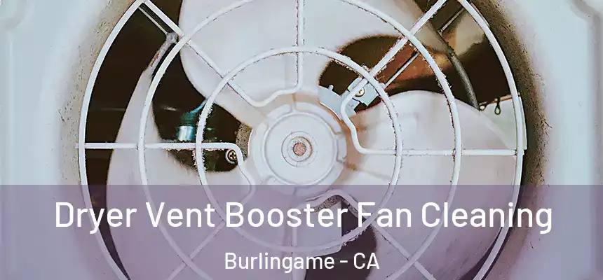Dryer Vent Booster Fan Cleaning Burlingame - CA