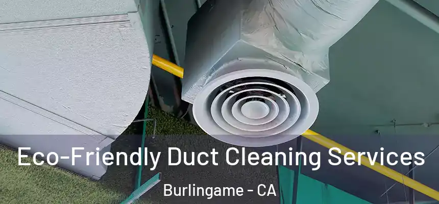  Eco-Friendly Duct Cleaning Services Burlingame - CA