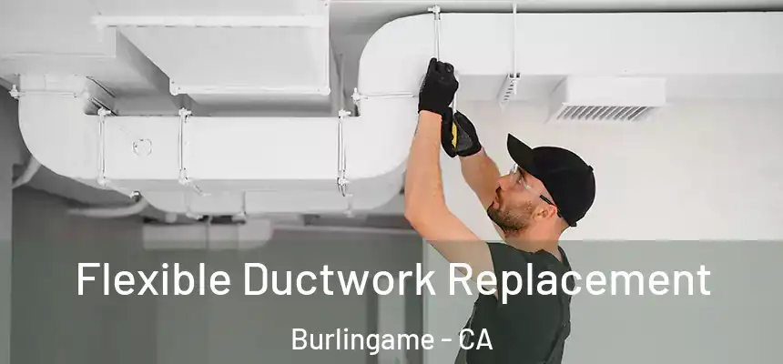  Flexible Ductwork Replacement Burlingame - CA