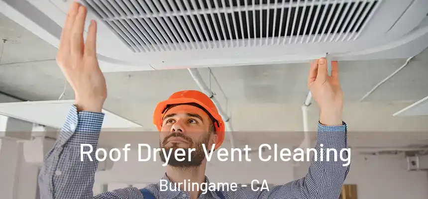  Roof Dryer Vent Cleaning Burlingame - CA