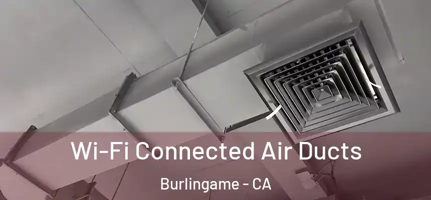  Wi-Fi Connected Air Ducts Burlingame - CA